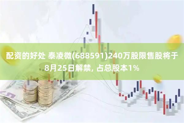 配资的好处 泰凌微(688591)240万股限售股将于8月25日解禁, 占总股本1%